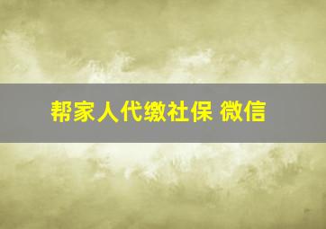 帮家人代缴社保 微信